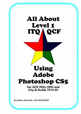 All About Level 1 ITQ QCF Using Adobe Photoshop CS5: for City & Guilds ITQ 7574-01 and OCR ITQ QCF 3991-3993 (Spiral bound)