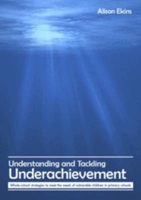 Understanding and Tackling Underachievement: Whole-school Strategies to Meet the Needs of Vulnerable Children in Primary Schools