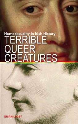 Terrible Queer Creatures: A History of Homosexuality in Ireland (Hardback)