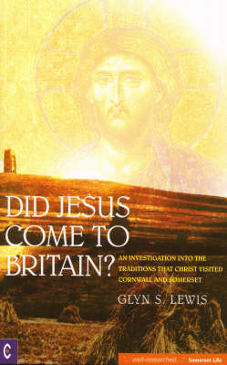 Did Jesus Come to Britain?: An Investigation into the Traditions That Christ Visited Cornwall and Somerset (Paperback)