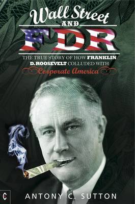 Wall Street and FDR: The True Story of How Franklin D. Roosevelt Colluded with Corporate America (Paperback)