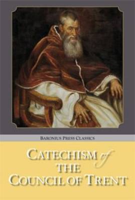 The Catechism of the Council of Trent - Baronius Press Classics (Paperback)