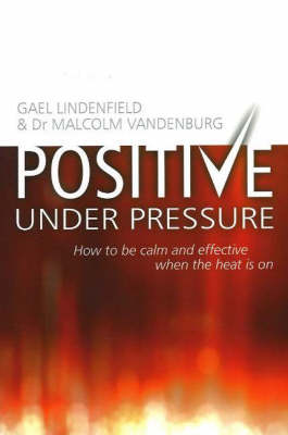 Positive Under Pressure: How to be Calm and Effective When the Heat is on (Paperback)