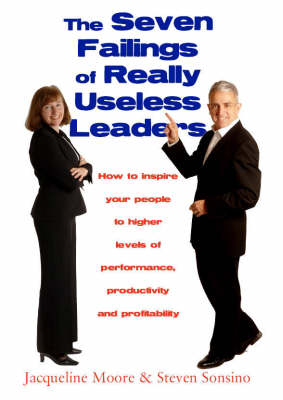 The Seven Failings of Really Useless Leaders: How to Inspire Your People to Higher Levels of Performance, Productivity and Profitability (Hardback)