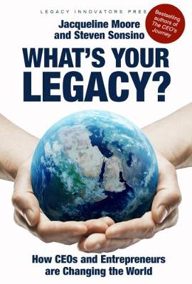 What's Your Legacy?: How CEOs and Entrepreneurs are Changing the World (Hardback)