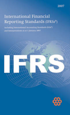 International Financial Reporting Standards IFRS 2007 2007: Including International Accounting Standards (IASs) and Interpretations as at 1 January 2007 (Paperback)