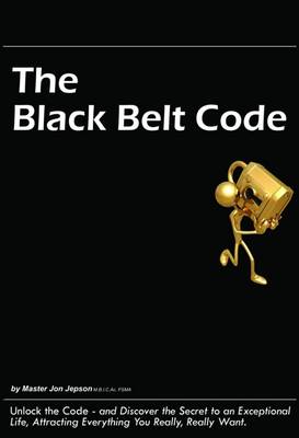 The Black Belt Code: Unlock the Code - and Discover the Secret to an Exceptional Life, Attracting Everything You Really, Really Want (Paperback)