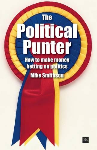 The Political Punter: How to Make Money Betting on Politics (Paperback)