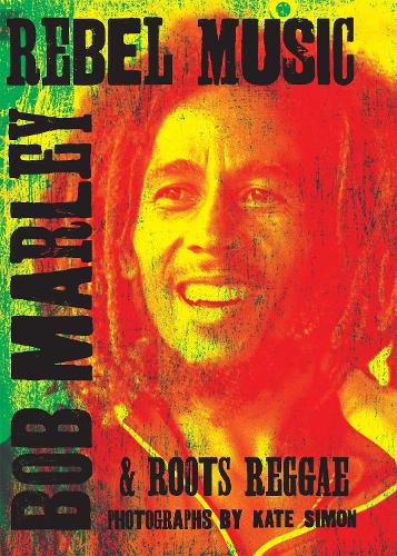 Rebel Music: Bob Marley & Roots Reggae (Hardback)