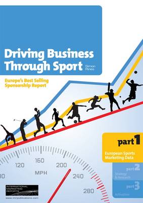 Driving Business Through Sport: Analysis of Europe's Sponsorship Industry, Business Opportunities and Best Practice (Paperback)