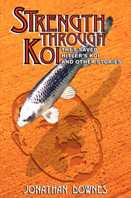 STRENGTH THROUGH KOI - They Saved Hitler's Koi and Other Stories (Paperback)