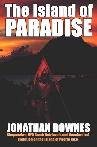 The Island of Paradise: Chupacabra, UFO Crash Retrievals, and Accelerated Evolution on the Island of Puerto Rico (Paperback)