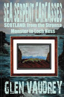 Sea Serpent Carcasses: Scotland - from The Stronsa Monster to Loch Ness (Paperback)