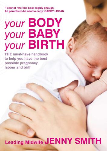 Your Body, Your Baby, Your Birth: THE must-have handbook to help you have the best possible pregnancy, labour and birth (Paperback)