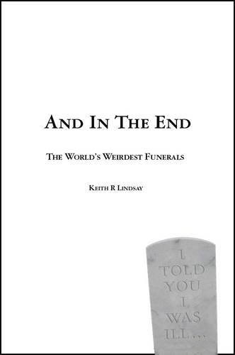 And in the End: A Guide to the World's Weirdest Funerals (Paperback)