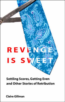 Revenge is Sweet: Settling Scores, Getting Even and Other Ingenious Stories of Retribution (Paperback)