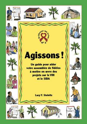 Agissons !: Un Guide pour Aider Votre Assemblee de Fideles a Mettre en Oeuvre des Projets sur le Vih et le Sida - Se Devouer aux Autres 2 (Paperback)