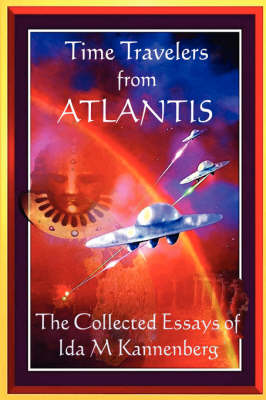 Time Travelers From Atlantis: The Collected Essays of Ida M Kannenberg (Paperback)