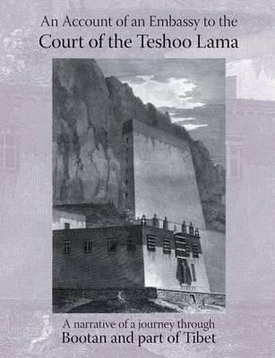 Account of an Embassy to the Court of the Teshoo Lama in Tibet: Containing a Narrative of a Journey Through Bootan, and a Part of Tibet (Paperback)
