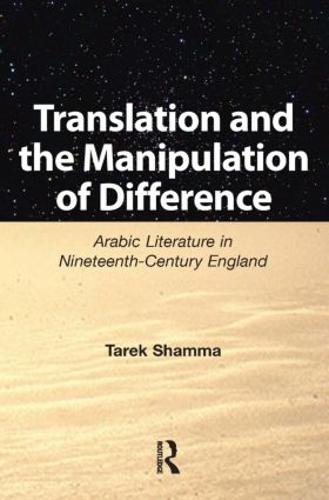 Translation and the Manipulation of Difference: Arabic Literature in Nineteenth-Century England (Paperback)