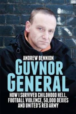 Guvnor General: How I Survived Childhood Hell, Football Violence, Hard Drugs and United's Red Army (Paperback)