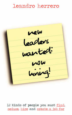 New Leaders Wanted - Now Hiring!: 12 Kinds of People You Must Find, Seduce, Hire and Create a Job for (Paperback)