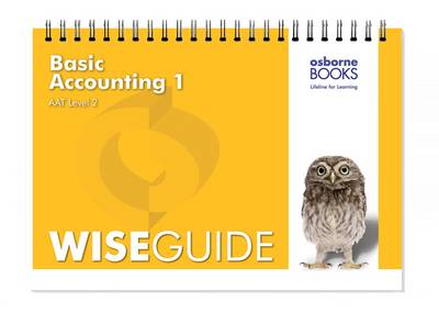 Basic Accounting 1 Wise Guide - AAT Accounting - Level 2 Certificate in Accounting (Spiral bound)
