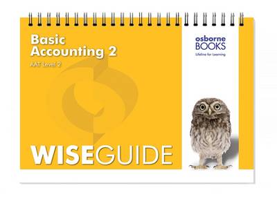 Basic Accounting 2 Wise Guide - AAT Accounting - Level 2 Certificate in Accounting (Spiral bound)