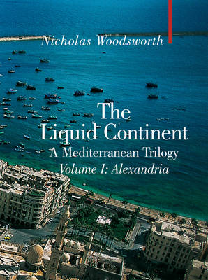 The Liquid Continent: Alexandria v. I: A Mediterranean Trilogy - Armchair Traveller (Hardback)