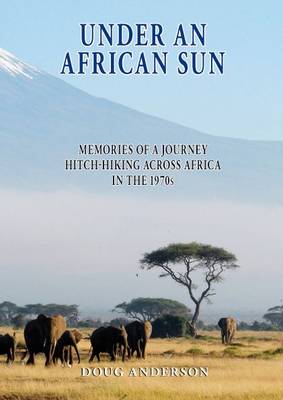 Under an African Sun: Memories of a Journey Hitch-hiking Across Africa in the 1970s (Paperback)