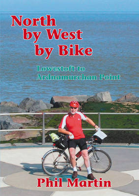 North by West by Bike: Lowestoft to Ardnamurchan Point (Paperback)