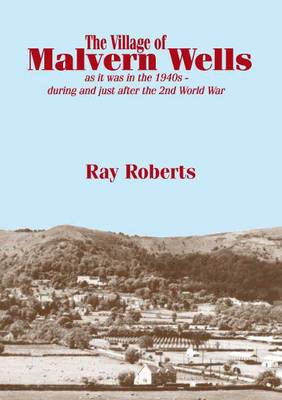 The Village of Malvern Wells: As it Was in the 1940s - During and Just After the 2nd World War (Paperback)