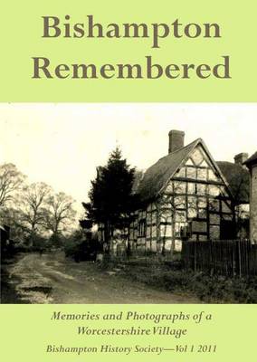 Bishampton Remembered: Memories and Photographs of a Worcstershire Village - Bishampton Historical Society Volume 1, 2011 (Paperback)