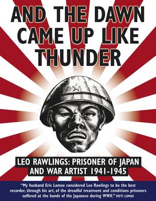 And the Dawn Came Up Like Thunder: Leo Rawlings: Prisoner of Japan and War Artist 1941-1945 (Paperback)