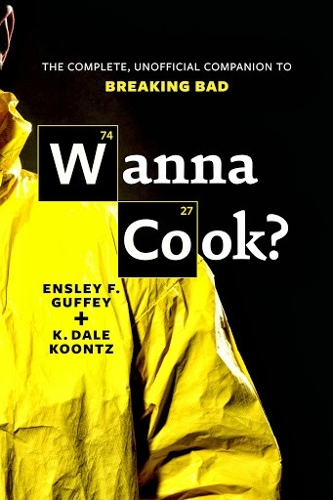 Wanna Cook?: The Complete, Unofficial Companion to Breaking Bad (Paperback)