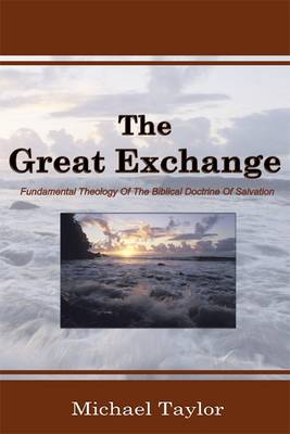 The Great Exchange: Fundamental Theology Of The Biblical Doctrine Of Salvation (Paperback)