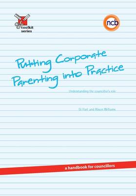 Putting Corporate Parenting into Practice: Understanding the Councillor's Role - a Handbook for Councillors - Toolkit Series (Paperback)
