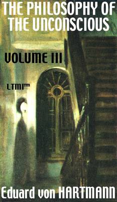 The Philosophy of the Unconscious: Pt. 3: Speculative Results According to the Inductive Method of Physical Science - Living Time World Thought No. 6 (Paperback)