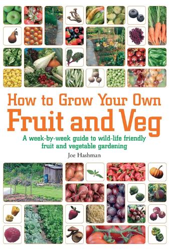 How To Grow Your Own Fruit and Veg: A Week-by-week Guide to Wild-life Friendly Fruit and Vegetable Gardening (Paperback)
