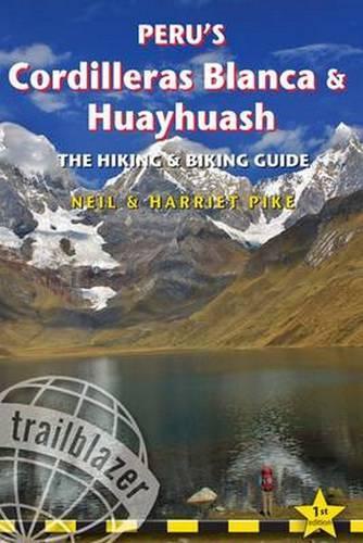 Peru's Cordilleras Blanca & Huayhuash - The Hiking & Biking Guide: Practical Guide with 50 Detailed Route Maps & Descriptions Covering 20 Hiking Trails & 30 Days of Paved & Dirt Road Cycle Touring (Paperback)