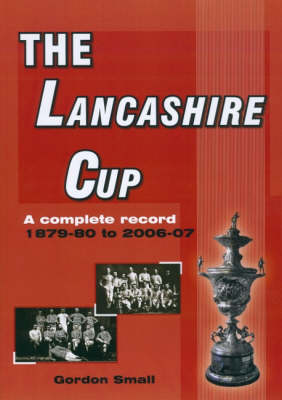 The Lancashire Cup: A Complete Record 1879-80 to 2006-07 (Paperback)