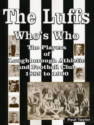 The Luffs Who's Who: Players of Loughborough Athletic and Football Club 1889 to 1900 (Paperback)
