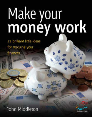 Make Your Money Work: 52 Brilliant Little Ideas for Rescuing Your Finances - 52 Brilliant Little Ideas S. (Paperback)