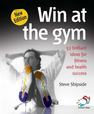 Win at the Gym: Brilliant Ideas for Fitness and Health Success - 52 Brilliant Ideas (Paperback)