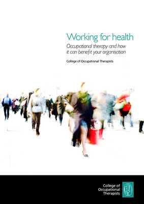 Working for Health: Occupational Therapy and How it Can Benefit Your Organisation (Paperback)