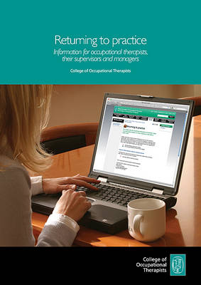 Returning to Practice: Information for Occupational Therapists, Their Supervisors and Managers (Paperback)