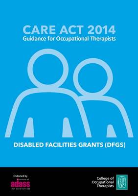 Care Act 2014: Guidance for Occupational Therapists: Disabled Facilities Grants - Care Act Guides (Paperback)