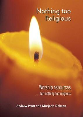 Nothing Too Religious: Worship Resources... But Nothing Too Religious (Paperback)