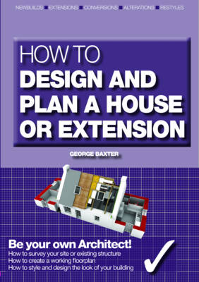 How to Design Your Own Home, Extension or Alteration: Be Your Own Architect (Paperback)