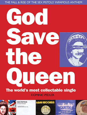 God Save the Queen: The World's Most Collectible Single: The Fall and Rise of the Sex Pistols' Infamous Anthem (Paperback)